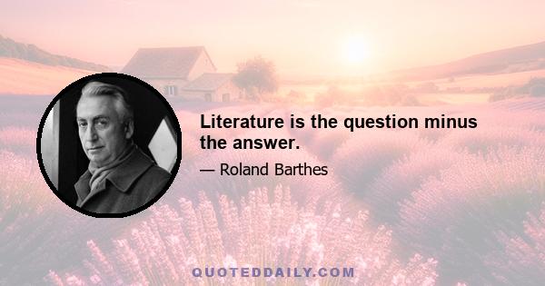 Literature is the question minus the answer.