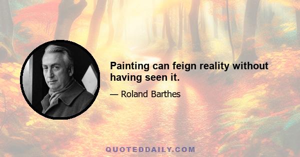 Painting can feign reality without having seen it.