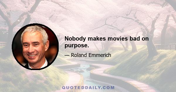 Nobody makes movies bad on purpose.