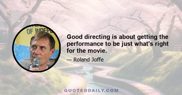 Good directing is about getting the performance to be just what's right for the movie.