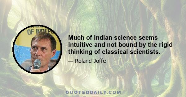 Much of Indian science seems intuitive and not bound by the rigid thinking of classical scientists.