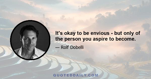 It's okay to be envious - but only of the person you aspire to become.