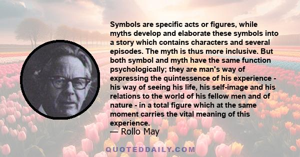 Symbols are specific acts or figures, while myths develop and elaborate these symbols into a story which contains characters and several episodes. The myth is thus more inclusive. But both symbol and myth have the same