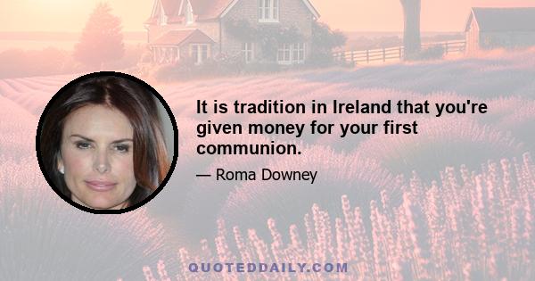 It is tradition in Ireland that you're given money for your first communion.