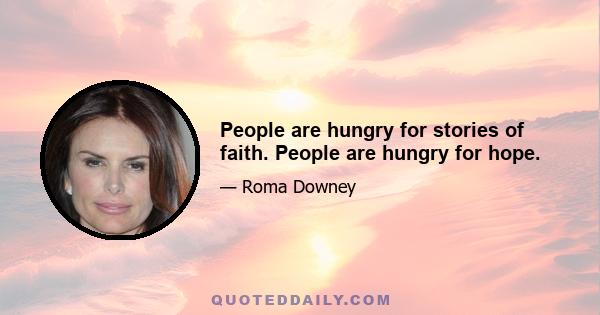 People are hungry for stories of faith. People are hungry for hope.