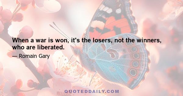 When a war is won, it's the losers, not the winners, who are liberated.