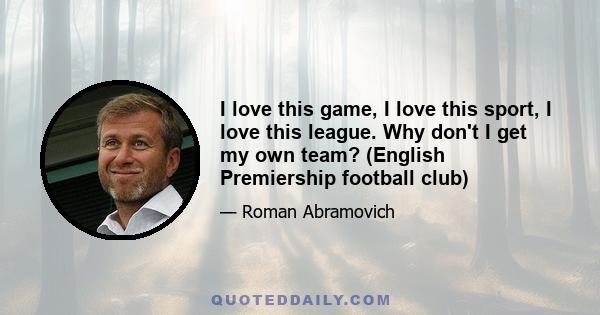 I love this game, I love this sport, I love this league. Why don't I get my own team? (English Premiership football club)