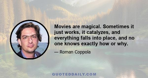 Movies are magical. Sometimes it just works, it catalyzes, and everything falls into place, and no one knows exactly how or why.