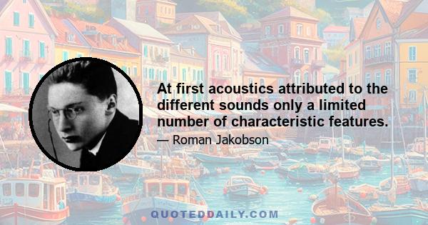 At first acoustics attributed to the different sounds only a limited number of characteristic features.