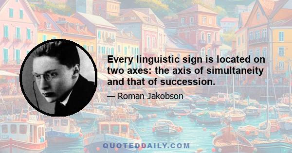 Every linguistic sign is located on two axes: the axis of simultaneity and that of succession.