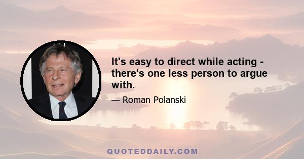 It's easy to direct while acting - there's one less person to argue with.