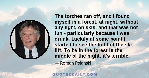 The torches ran off, and I found myself in a forest, at night, without any light, on skis, and that was not fun - particularly because I was drunk. Luckily at some point I started to see the light of the ski lift. To be 