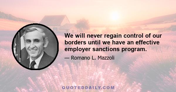 We will never regain control of our borders until we have an effective employer sanctions program.