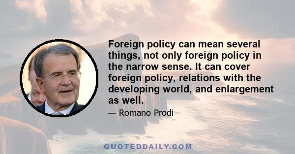 Foreign policy can mean several things, not only foreign policy in the narrow sense. It can cover foreign policy, relations with the developing world, and enlargement as well.