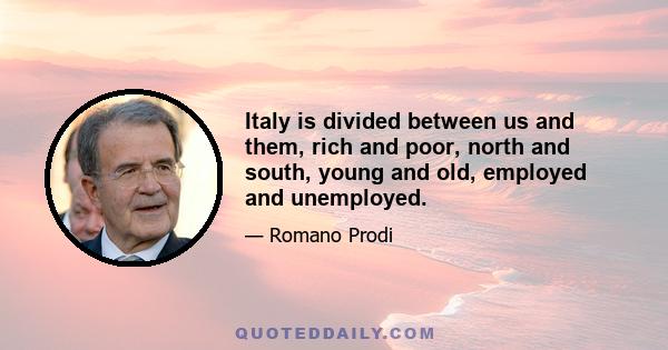 Italy is divided between us and them, rich and poor, north and south, young and old, employed and unemployed.