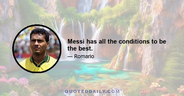 Messi has all the conditions to be the best.