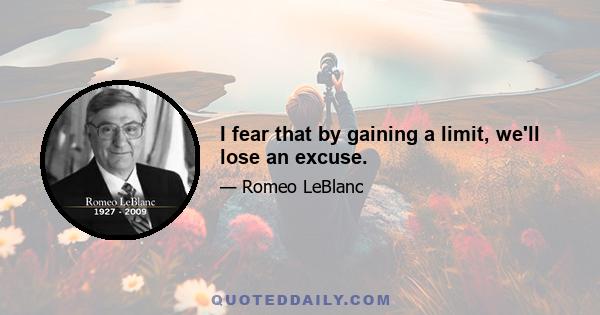 I fear that by gaining a limit, we'll lose an excuse.