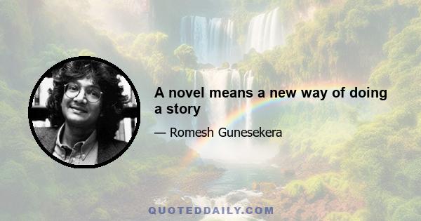 A novel means a new way of doing a story