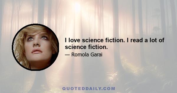 I love science fiction. I read a lot of science fiction.