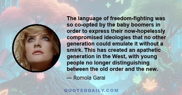 The language of freedom-fighting was so co-opted by the baby boomers in order to express their now-hopelessly compromised ideologies that no other generation could emulate it without a smirk. This has created an