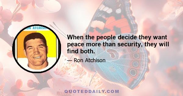 When the people decide they want peace more than security, they will find both.