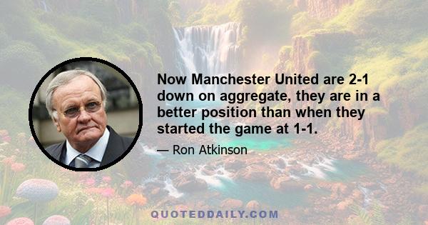 Now Manchester United are 2-1 down on aggregate, they are in a better position than when they started the game at 1-1.