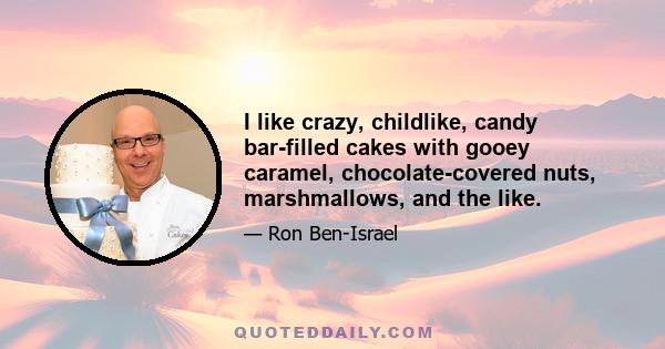 I like crazy, childlike, candy bar-filled cakes with gooey caramel, chocolate-covered nuts, marshmallows, and the like.