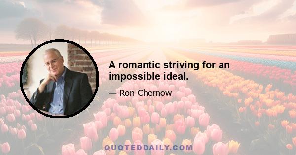 A romantic striving for an impossible ideal.