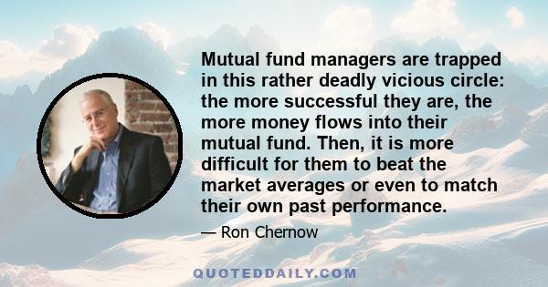 Mutual fund managers are trapped in this rather deadly vicious circle: the more successful they are, the more money flows into their mutual fund. Then, it is more difficult for them to beat the market averages or even