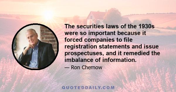 The securities laws of the 1930s were so important because it forced companies to file registration statements and issue prospectuses, and it remedied the imbalance of information.