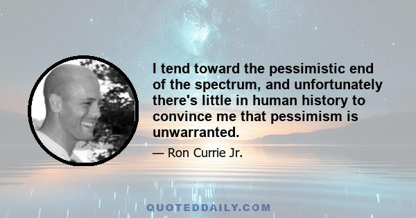 I tend toward the pessimistic end of the spectrum, and unfortunately there's little in human history to convince me that pessimism is unwarranted.