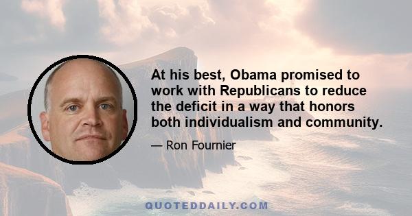 At his best, Obama promised to work with Republicans to reduce the deficit in a way that honors both individualism and community.