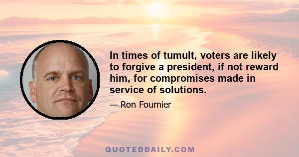 In times of tumult, voters are likely to forgive a president, if not reward him, for compromises made in service of solutions.