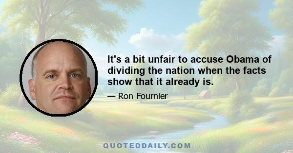 It's a bit unfair to accuse Obama of dividing the nation when the facts show that it already is.