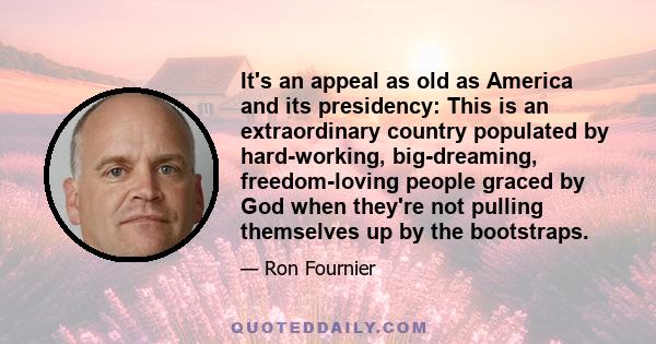 It's an appeal as old as America and its presidency: This is an extraordinary country populated by hard-working, big-dreaming, freedom-loving people graced by God when they're not pulling themselves up by the bootstraps.