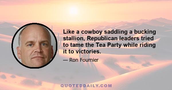 Like a cowboy saddling a bucking stallion, Republican leaders tried to tame the Tea Party while riding it to victories.