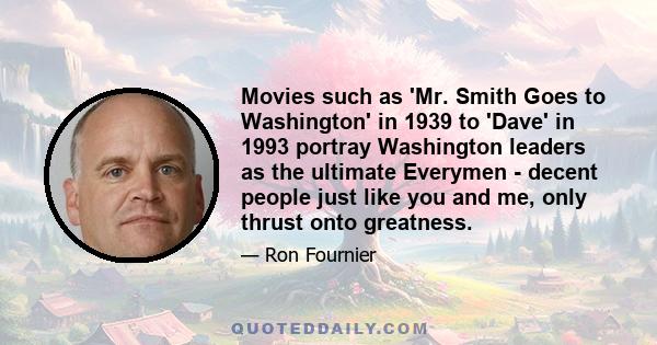 Movies such as 'Mr. Smith Goes to Washington' in 1939 to 'Dave' in 1993 portray Washington leaders as the ultimate Everymen - decent people just like you and me, only thrust onto greatness.