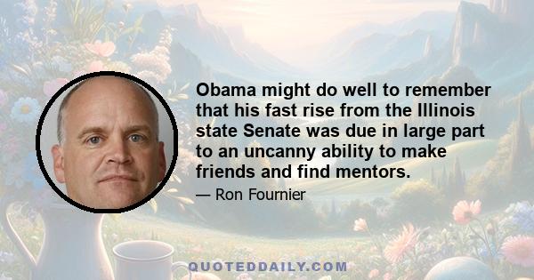 Obama might do well to remember that his fast rise from the Illinois state Senate was due in large part to an uncanny ability to make friends and find mentors.