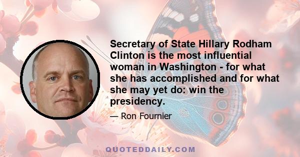 Secretary of State Hillary Rodham Clinton is the most influential woman in Washington - for what she has accomplished and for what she may yet do: win the presidency.