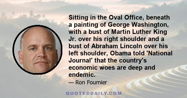 Sitting in the Oval Office, beneath a painting of George Washington, with a bust of Martin Luther King Jr. over his right shoulder and a bust of Abraham Lincoln over his left shoulder, Obama told 'National Journal' that 