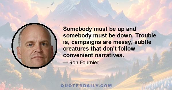 Somebody must be up and somebody must be down. Trouble is, campaigns are messy, subtle creatures that don't follow convenient narratives.