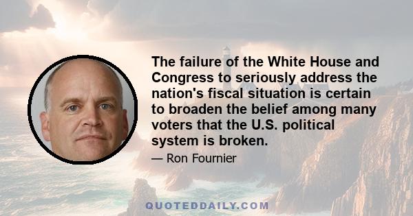 The failure of the White House and Congress to seriously address the nation's fiscal situation is certain to broaden the belief among many voters that the U.S. political system is broken.