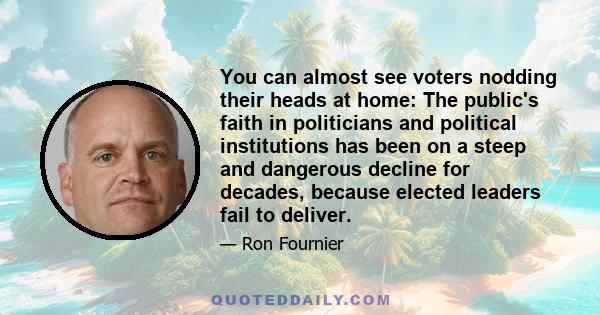 You can almost see voters nodding their heads at home: The public's faith in politicians and political institutions has been on a steep and dangerous decline for decades, because elected leaders fail to deliver.