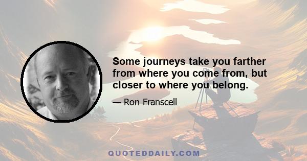 Some journeys take you farther from where you come from, but closer to where you belong.