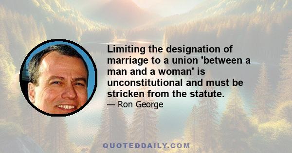 Limiting the designation of marriage to a union 'between a man and a woman' is unconstitutional and must be stricken from the statute.