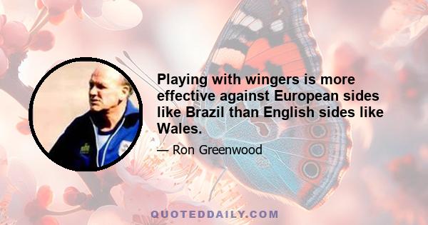 Playing with wingers is more effective against European sides like Brazil than English sides like Wales.