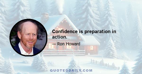 Confidence is preparation in action.