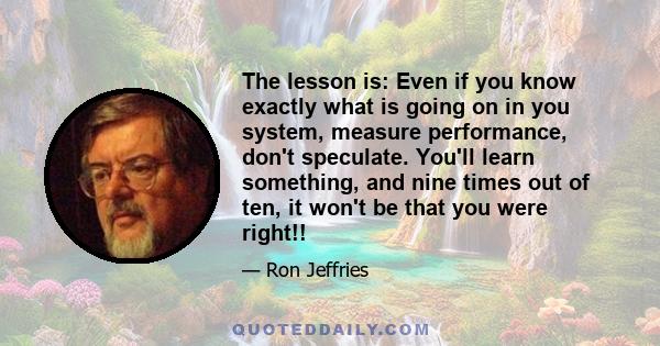 The lesson is: Even if you know exactly what is going on in you system, measure performance, don't speculate. You'll learn something, and nine times out of ten, it won't be that you were right!!