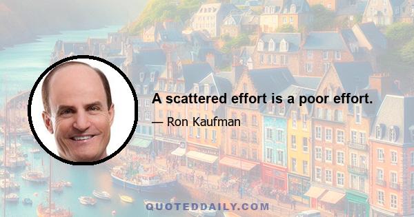 A scattered effort is a poor effort.