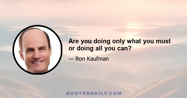 Are you doing only what you must or doing all you can?